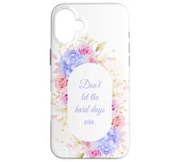 Don't Let The Hard Days Win - Women’s Floral Inspirational Coque pour iPhone 16 Plus