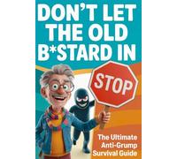 Don't Let the Old B*stard in: The Ultimate Anti-Grump Survival Guide, A Funny Gag Gift for Husbands, Dads, and Grandpas Who Refuse to Act Their Age