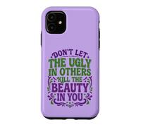 Don't Let The Ugly in Others Kill The Beauty in You Coque pour iPhone 11