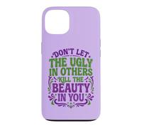 Don't Let The Ugly in Others Kill The Beauty in You Coque pour iPhone 13