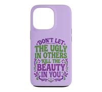 Don't Let The Ugly in Others Kill The Beauty in You Coque pour iPhone 13 Pro