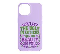 Don't Let The Ugly in Others Kill The Beauty in You Coque pour iPhone 15