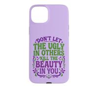 Don't Let The Ugly in Others Kill The Beauty in You Coque pour iPhone 15 Plus