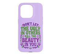 Don't Let The Ugly in Others Kill The Beauty in You Coque pour iPhone 15 Pro