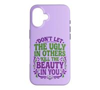 Don't Let The Ugly in Others Kill The Beauty in You Coque pour iPhone 16
