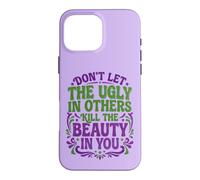 Don't Let The Ugly in Others Kill The Beauty in You Coque pour iPhone 16 Pro Max