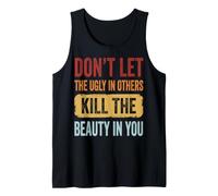 Don't Let The Ugly in Others Kill The Beauty in You Débardeur