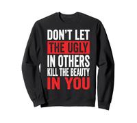 Don't Let The Ugly in Others Kill The Beauty in You Sweatshirt