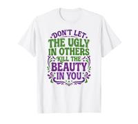 Don't Let The Ugly in Others Kill The Beauty in You T-Shirt