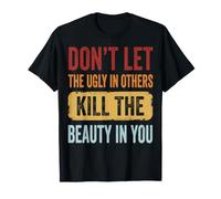 Don't Let The Ugly in Others Kill The Beauty in You T-Shirt