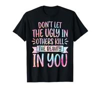 Don't Let The Ugly in Others Kill The Beauty in You T-Shirt