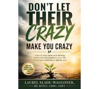 Don't Let Their Crazy Make You Crazy: How to stay sane and strong when the narcissist in your life is trying to control or abuse you