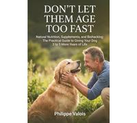 Don't let them age too fast: Natural Nutrition, Supplements, and Biohacking: The Practical Guide to Giving Your Dog 3 to 5 More Years of Life