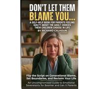 DON'T LET THEM BLAME YOU...: A Self-Help Book for Parents Feeling Guilty About the Adult Choices Their Children Choose in Life