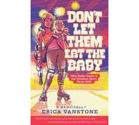 Don't Let Them Eat The Baby: Why Roller Derby Is The Greatest Sport Never Sold Paperback Book By Erica Vanstone