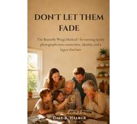 Don't Let Them Fade: The Butterfly Wings Method for turning family photographs into connection, identity, and a legacy that lasts