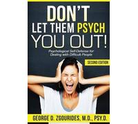 Don't Let Them Psych You Out! Psychological Self-Defense For Dealing With Difficult People - Second Edition