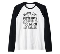 Don't Let Yesterday Take Up Too Much of Today Motivational Manche Raglan