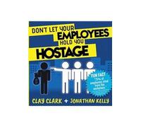 Don't Let Your Employees Hold You Hostage