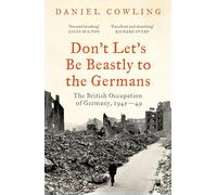 Ne soyons pas cruels envers les Allemands – L'occupation britannique de l'Allemagne 1945-1949