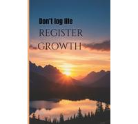 Don't Log Life : Register Growth: This structured growth journal help you register progress and build sustainable habits, leading to profound, measurable change.