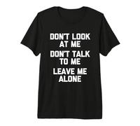 Don't Look At Me, Don't Talk to Me, Leave Me Alone - Drôle T-Shirt Haut de Gamme