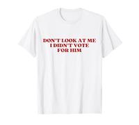 Don't Look at Me I Didn't Vote for Him Funny Sarcastic T-Shirt