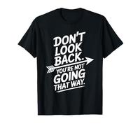 Don't Look Back You are Not Going That Way Motivation T-Shirt