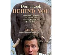 Don't Look Behind You!: A Safari Guide's Encounters With Ravenous Lions, Stampeding Elephants, and Lovesick Rhinos