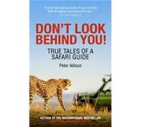 Don't Look Behind You!: True Tales of a Safari Guide