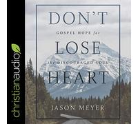 Dont Lose Heart: Gospel Hope for the Discouraged Soul