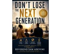 DON'T LOSE THE NEXT GENERATION: A Christian Call to Diaspora Parents Raising Children Abroad