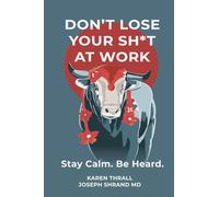 Don't Lose Your Sh*t at Work: Stay Calm. Be Heard.