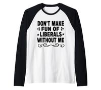 Don't Make Fun of Liberals Without Me Citation Politique drôle Manche Raglan