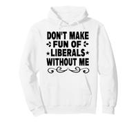Don't Make Fun of Liberals Without Me Citation Politique drôle Sweat à Capuche