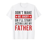 Don't Make Me Angry Or I'll Act Like My Father Funny Family T-Shirt