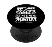 Don't Make Me Angry Or I'll Act Like My Mother Funny Mom PopSockets PopGrip Adhésif