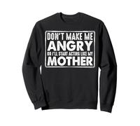 Don't Make Me Angry Or I'll Act Like My Mother Funny Mom Sweatshirt
