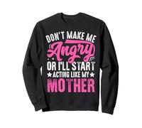 Don't Make Me Angry Or I'll Act Like My Mother Funny Mom Sweatshirt