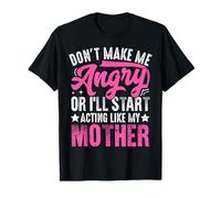 Don't Make Me Angry Or I'll Act Like My Mother Funny Mom T-Shirt