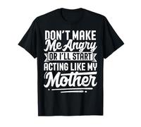 Don't Make Me Angry Or I'll Act Like My Mother Funny Mom T-Shirt