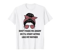 Don't Make Me Angry Or I'll Act Like My Mother Funny Mommy T-Shirt