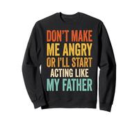 Don't Make Me Angry Or I'll Start Acting Like My Father Sweatshirt