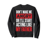 Don't Make Me Angry Or I'll Start Acting Like My Father Sweatshirt