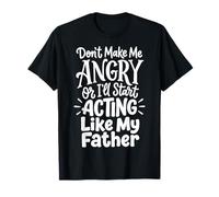 Don't Make Me Angry Or I'll Start Acting Like My Father T-Shirt