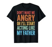Don't Make Me Angry Or I'll Start Acting Like My Father T-Shirt