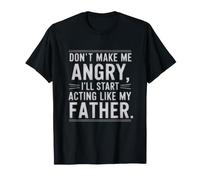 Don't Make Me Angry Or I'll Start Acting Like My Father T-Shirt