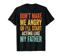 Don't Make Me Angry Or I'll Start Acting Like My Father T-Shirt