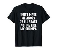 Don't Make Me Angry Or I'll Start Acting Like My Grumpa T-Shirt