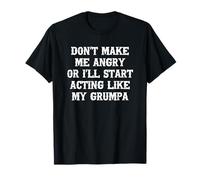 Don't Make Me Angry Or I'll Start Acting Like My Grumpa T-Shirt